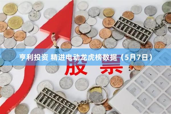 亨利投资 精进电动龙虎榜数据（5月7日）